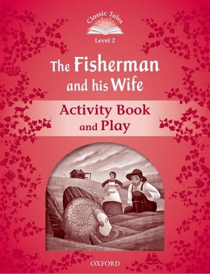 Classic Tales Second Edition the Fisherman and His Wife Activity Book and Play by Oxford
