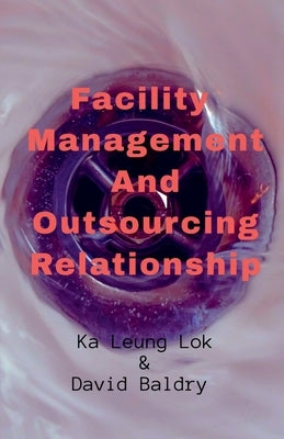 Facility Management And Outsourcing Relationship by Leung, Ka