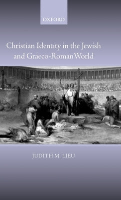 Christian Identity in the Jewish and Graeco-Roman World by Lieu, Judith