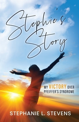 Stephie's Story: My Victory over Pfeiffer's Syndrome by Stevens, Stephanie L.