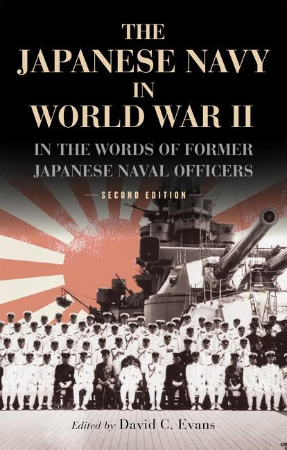 The Japanese Navy in World War II: In the Words of Former Japanese Naval Officers, Second Edition by Evans, David C.
