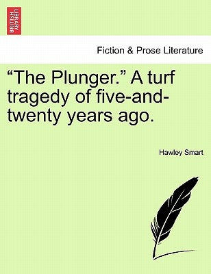 The Plunger. a Turf Tragedy of Five-And-Twenty Years Ago. by Smart, Hawley