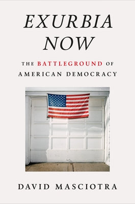 Exurbia Now: The Battleground of American Democracy by Masciotra, David