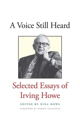 Voice Still Heard: Selected Essays of Irving Howe by Howe, Irving