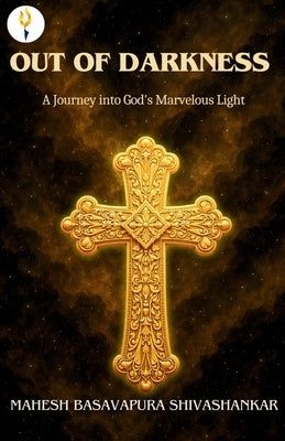 Out of Darkness: A Journey into God's Marvelous Light by Shivashankar, Mahesh Basavapura