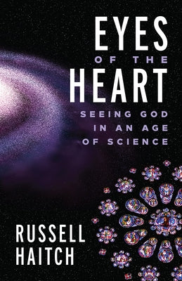 Eyes of the Heart: Seeing God in an Age of Science by Haitch, Russell