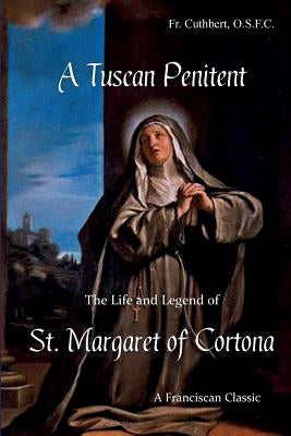 A Tuscan Penitent: The Life and Legend of St. Margaret of Cortona by Bevegnati, Giunta