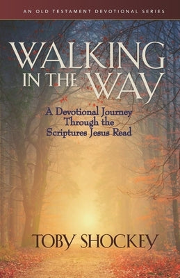 Walking in the Way: A Devotional Journey Through the Scriptures Jesus Read by Shockey, Toby