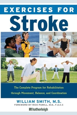 Exercises for Stroke: The Complete Program for Rehabilitation Through Movement, Balance, and Coordination by Smith, William