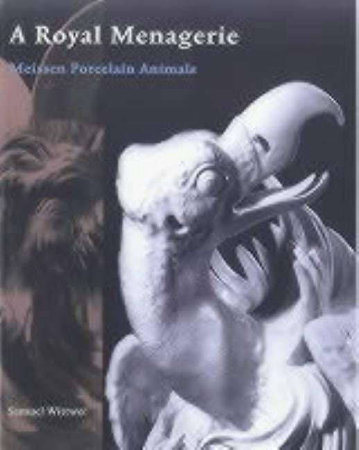 A Royal Menagerie: Meissen Porcelain Animals by Wittwer, Samuel