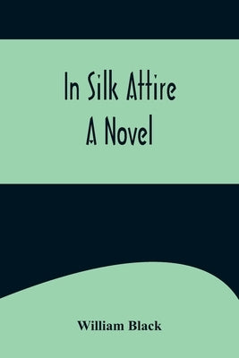In Silk Attire; A Novel by Black, William
