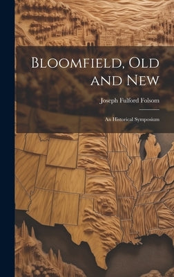 Bloomfield, old and New: An Historical Symposium by Folsom, Joseph Fulford