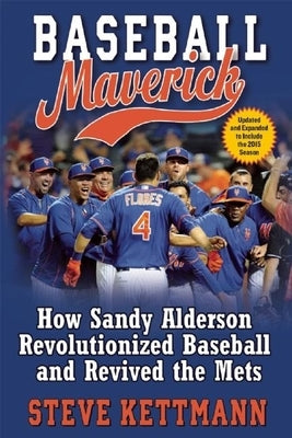 Baseball Maverick: How Sandy Alderson Revolutionized Baseball and Revived the Mets by Kettmann, Steve