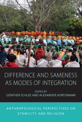 Difference and Sameness as Modes of Integration: Anthropological Perspectives on Ethnicity and Religion by Schlee, Günther