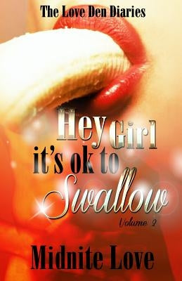 Hey Girl It's Ok To Swallow: The Love Den Diaries Unlock The Secrets by Love, Midnite