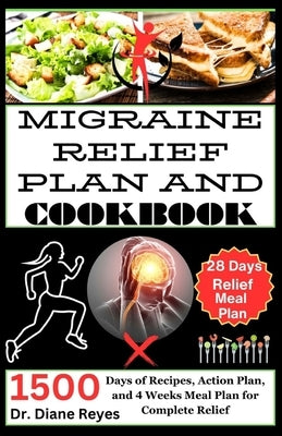 Migraine Relief Plan and Cookbook: 1500 Days of Recipes, Action Plan, and 4 Weeks Meal Plan for Complete Relief by Reyes, Diane