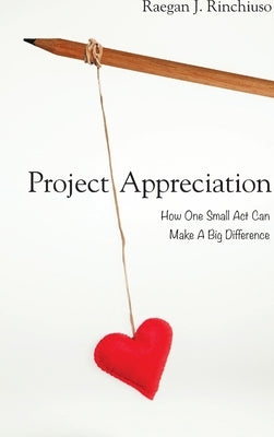 Project Appreciation: How One Small Act Can Make A Big Difference by Rinchiuso, Raegan