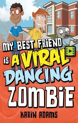 My Best Friend Is a Viral Dancing Zombie by Adams, Karin