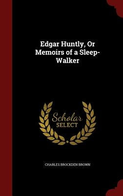 Edgar Huntly, Or Memoirs of a Sleep-Walker by Brown, Charles Brockden