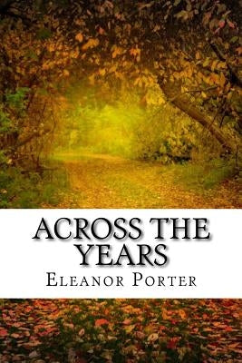 Across The Years: (Eleanor H. Porter Classics Collection) by Porter, Eleanor