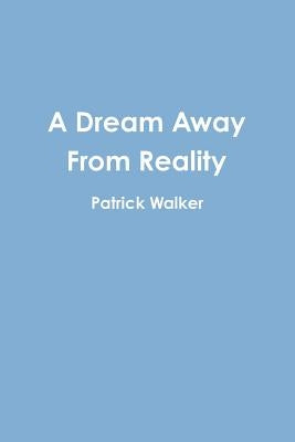 A Dream Away From Reality by Walker, Patrick