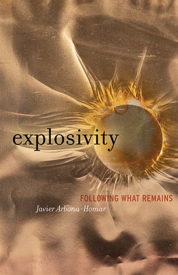 Explosivity: Following What Remains by Arbona-Homar, Javier