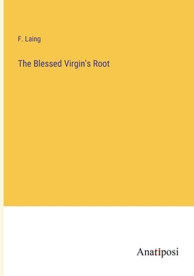 The Blessed Virgin's Root by Laing, F.