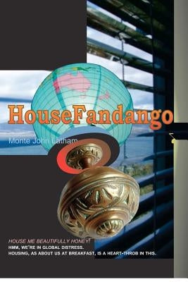 HouseFandango: "House me beautifully Honey." HMM, WE'RE IN GLOBAL DISTRESS. HOUSING, AS ABOUT US AT BREAKFAST, IS A HEART-THROB IN TH by Latham, Monte John
