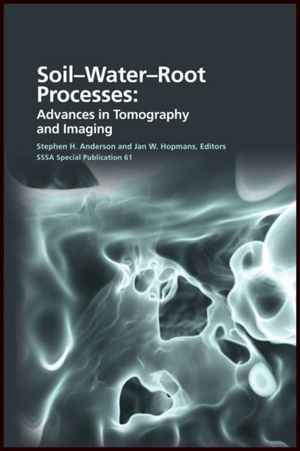 Soil- Water- Root Processes: Advances in Tomography and Imaging by Anderson, Stephen H.