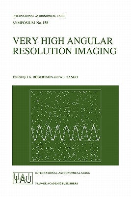 Very High Angular Resolution Imaging: Proceedings of the 158th Symposium of the International Astronomical Union, Held at the Women's College, Univers by Robertson, J. G.