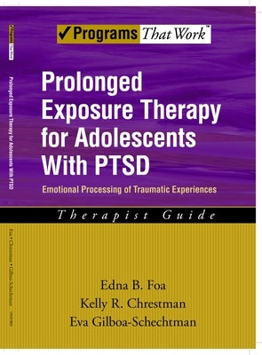 Prolonged Exposure Therapy for Adolescents with Ptsd Emotional Processing of Traumatic Experiences, Therapist Guide by Foa, Edna B.