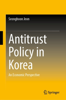 Antitrust Policy in Korea: An Economic Perspective by Jeon, Seonghoon