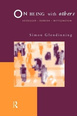 On Being with Others: Heidegger, Wittgenstein, Derrida by Glendinning, Simon