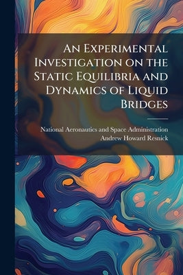 An Experimental Investigation on the Static Equilibria and Dynamics of Liquid Bridges by National Aeronautics and Space Administr