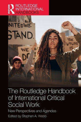 The Routledge Handbook of International Critical Social Work: New Perspectives and Agendas by A. Webb, Stephen