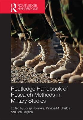 Routledge Handbook of Research Methods in Military Studies by Soeters, Joseph