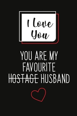 I Love You, You Are My Favourite Husband (Unique Alternative To A Greeting Card): Great gift for your friend, boyfriend or husband. by Notebooks, Jagers Love