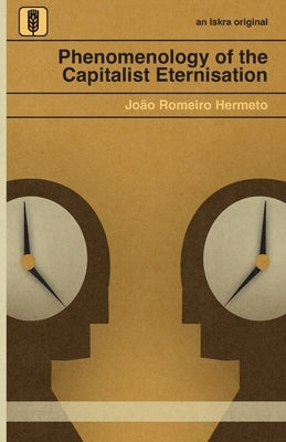 Phenomenology of the Capitalist Eternisation by Hermeto, João Romeiro