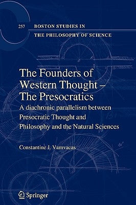 The Founders of Western Thought - The Presocratics: A Diachronic Parallelism Between Presocratic Thought and Philosophy and the Natural Sciences by Vamvacas, Constantine J.