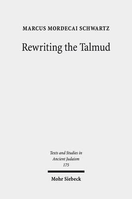 Rewriting the Talmud: The Fourth Century Origins of Bavil Rosh Hashanah by Schwartz, Marcus Mordecai