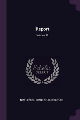 Report; Volume 32 by New Jersey Board of Agriculture