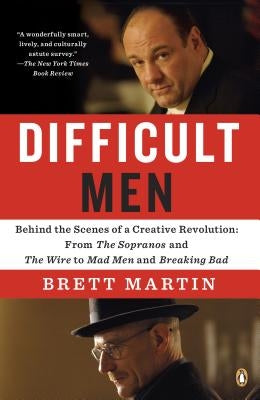 Difficult Men: Behind the Scenes of a Creative Revolution: From the Sopranos and the Wire to Mad Men and Breaking Bad by Martin, Brett
