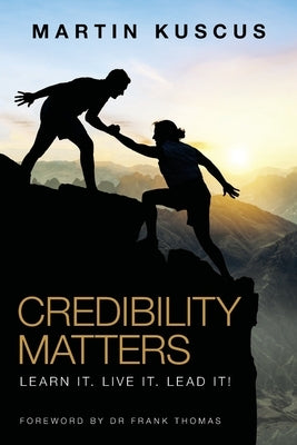 Credibility Matters: Learn It. Live It. Lead It! by Kuscus, Martin