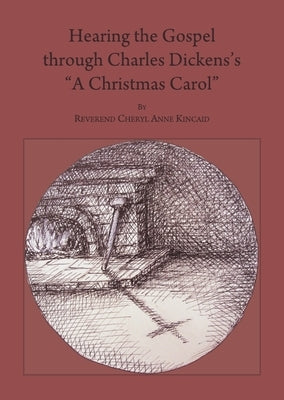 Hearing the Gospel Through Charles Dickens's "A Christmas Carol" by Kincaid, Reverend Cheryl Anne