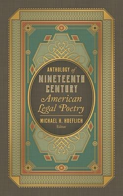 Anthology of Nineteenth Century American Legal Poetry by Hoeflich, Michael H.