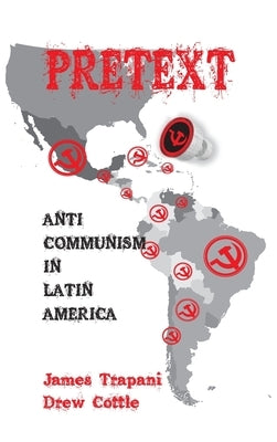 Pretext: Anti-Communism in Latin America by Tarapani, James