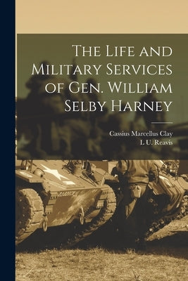The Life and Military Services of Gen. William Selby Harney by Reavis, L. U.
