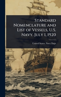 Standard Nomenclature and List of Vessels, U.S. Navy. July 1, 1920 by States Navy Dept, United