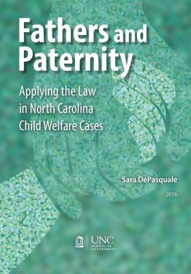 Fathers and Paternity: Applying the Law in North Carolina Child Welfare Cases by DePasquale, Sarah