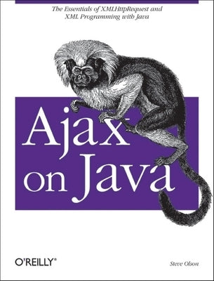Ajax on Java: The Essentials of Xmlhttprequest and XML Programming with Java by Olson, Steven